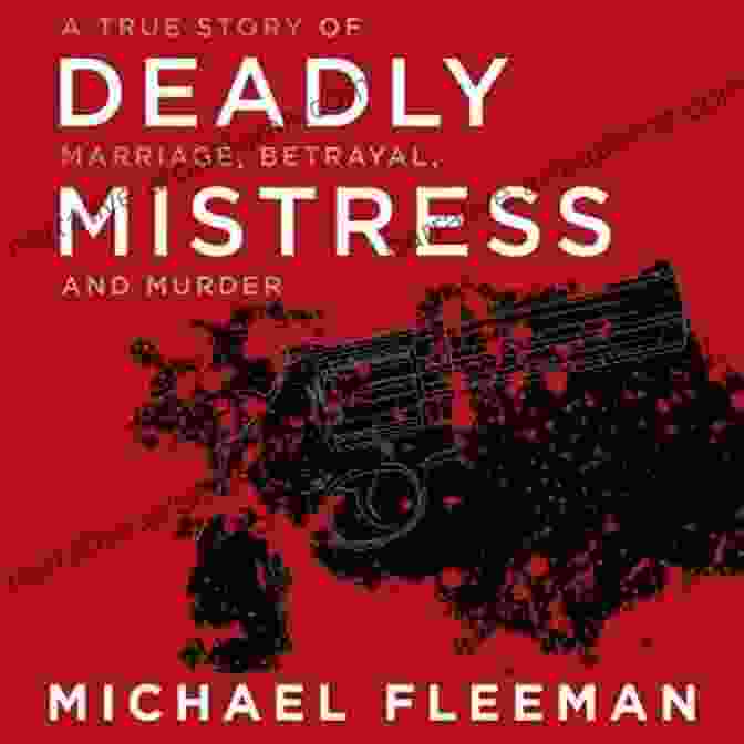 Book Cover Of 'True Story Of Marriage Betrayal And Murder' From The St Martin True Crime Library Deadly Mistress: A True Story Of Marriage Betrayal And Murder (St Martin S True Crime Library)