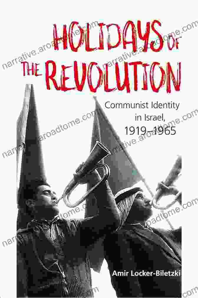 Cover Of The Book 'Holidays Of The Revolution: Communist Identity In Israel 1919 1965' Holidays Of The Revolution: Communist Identity In Israel 1919 1965