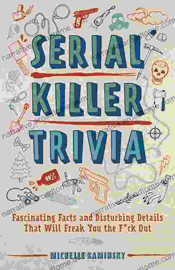 Fascinating Facts And Disturbing Details That Will Freak You The Ck Out Serial Killer Trivia: Fascinating Facts And Disturbing Details That Will Freak You The F*ck Out