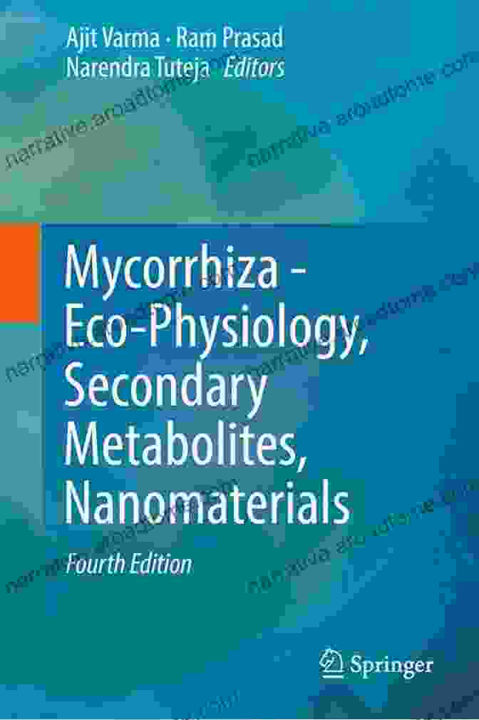 Mycorrhiza Eco Physiology Secondary Metabolites Nanomaterials: A Comprehensive Exploration Of Plant Fungal Symbiosis Mycorrhiza Eco Physiology Secondary Metabolites Nanomaterials