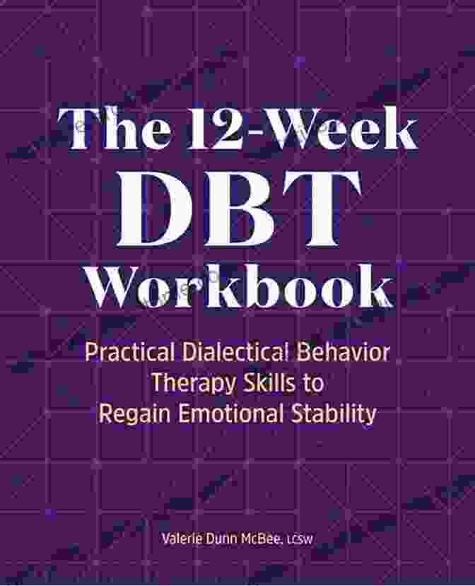 The 12 Week DBT Workbook Book Cover The 12 Week DBT Workbook: Practical Dialectical Behavior Therapy Skills To Regain Emotional Stability