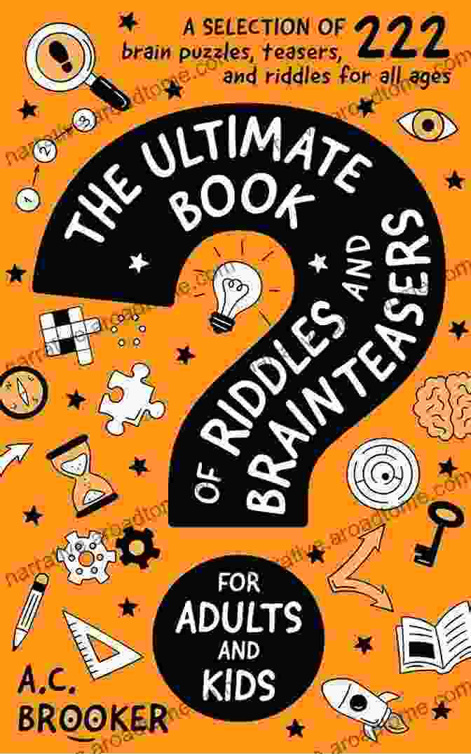 The Ultimate Riddles And Brain Teasers Book The Ultimate Of Riddles And Brain Teasers For Adults And Kids: 222 Easy To Hard Riddles And Brain Teasers