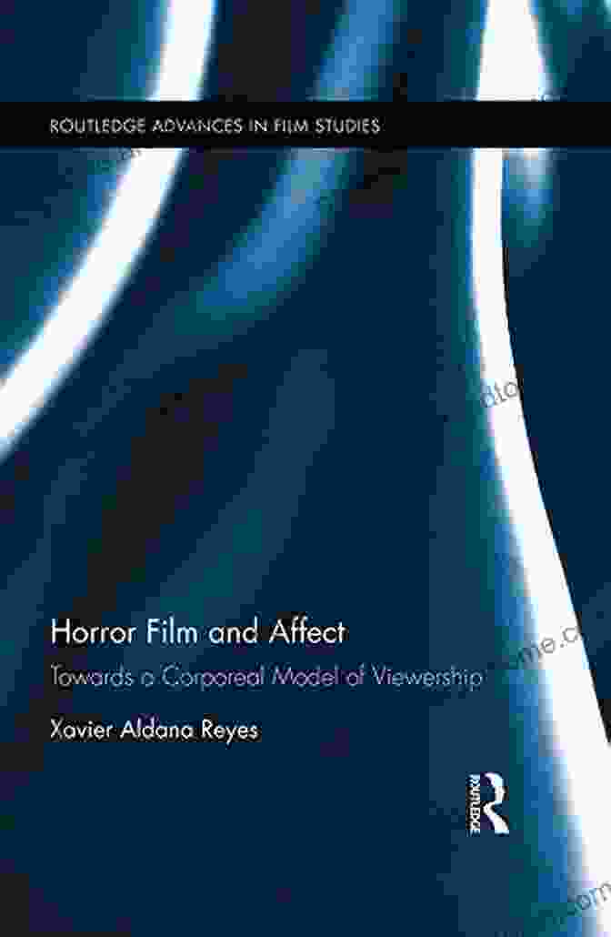 Towards Corporeal Model Of Viewership Routledge Advances In Film Studies 47 Horror Film And Affect: Towards A Corporeal Model Of Viewership (Routledge Advances In Film Studies 47)