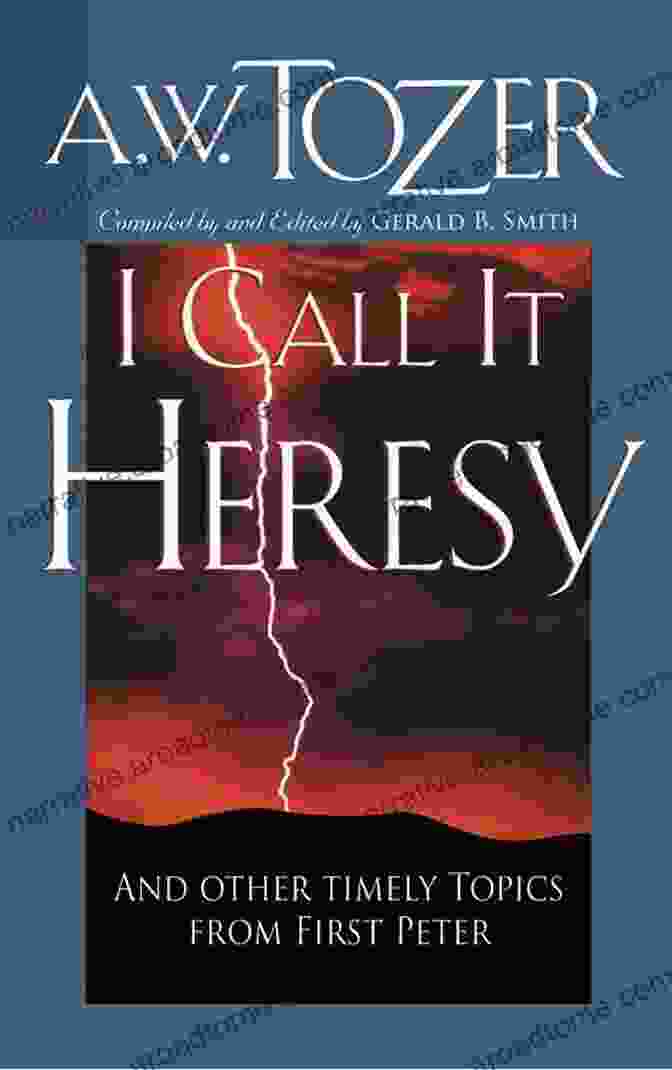 Unveiling The Forbidden Truths: Call It Heresy, A Literary Masterpiece I Call It Heresy: And Other Timely Topics From First Peter