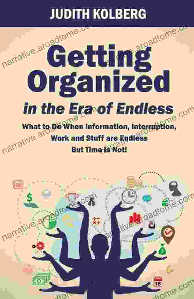 What To Do When Information Interruption Work And Stuff Are Endless But Time Is Not Getting Organized In The Era Of Endless: What To Do When Information Interruption Work And Stuff Are Endless But Time Is Not