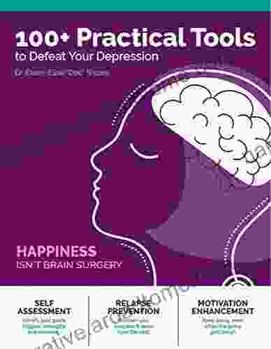 100+ Practical Tools to Defeat Depression (Happiness Isn t Brain Surgery 1)