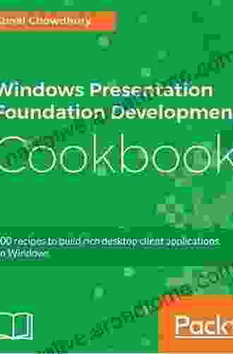 Windows Presentation Foundation Development Cookbook: 100 Recipes To Build Rich Desktop Client Applications On Windows