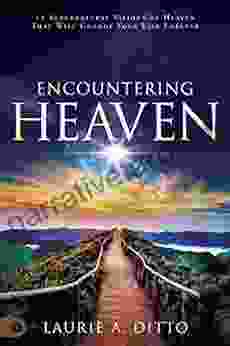 Encountering Heaven: 15 Supernatural Visions Of Heaven That Will Change Your Life Forever