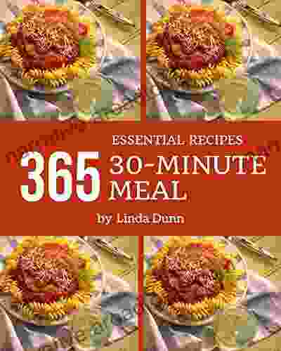 365 Essential 30 Minute Meal Recipes: Home Cooking Made Easy With 30 Minute Meal Cookbook