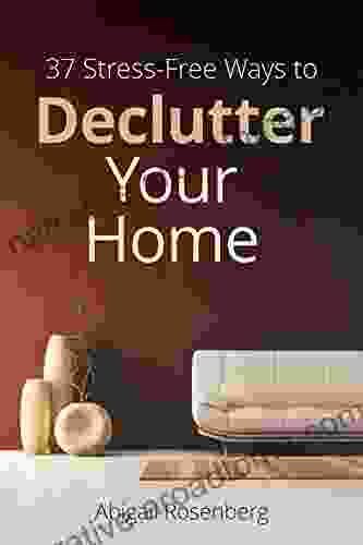 37 Stress Free Ways To Declutter Your Home