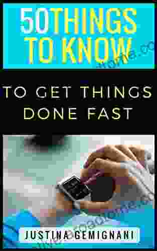 50 Things To Know To Get Things Done Fast: Easy Tips For Success