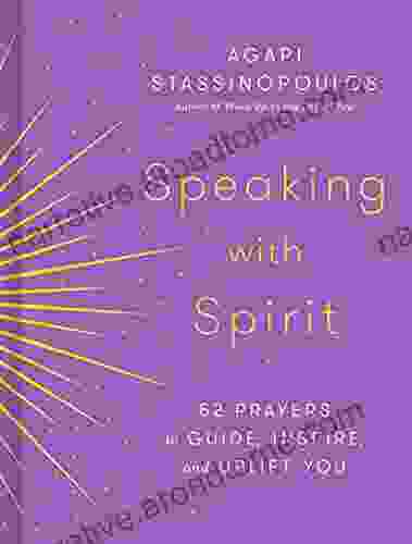 Speaking With Spirit: 52 Prayers To Guide Inspire And Uplift You