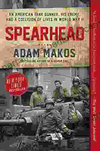 Spearhead: An American Tank Gunner His Enemy And A Collision Of Lives In World War II