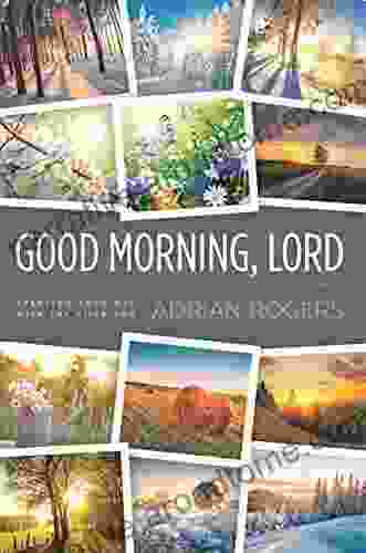 GOOD MORNING LORD: STARTING EACH DAY WITH THE RISEN SON