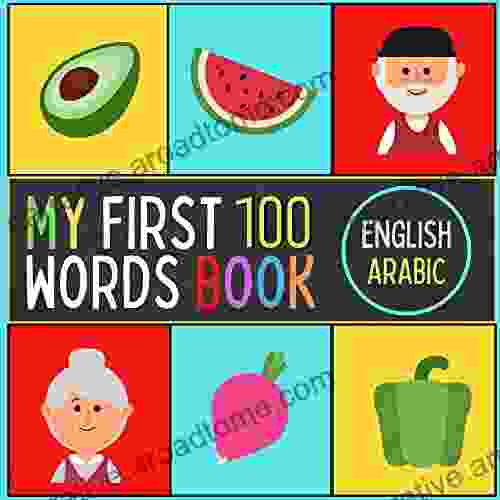 My First 100 English To Arabic Words Book: Bilingual Picture Dictionary Ages 4 8 Years Words And Pictures Preschool Learning Activities Age 3 5 Early (My First 100 Words Bilingual 1)