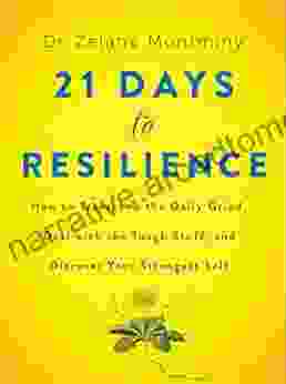 21 Days To Resilience: How To Transcend The Daily Grind Deal With The Tough Stuff And Discover Your Strongest Self