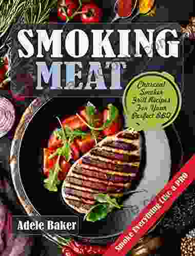 Smoking Meat: Charcoal Smoker Grill Recipes For Your Perfect BBQ