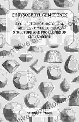 Chrysoberyl Gemstones A Collection Of Historical Articles On The Origins Structure And Properties Of Chrysoberyl