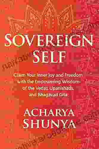 Sovereign Self: Claim Your Inner Joy and Freedom with the Empowering Wisdom of the Vedas Upanishads and Bhagavad Gita