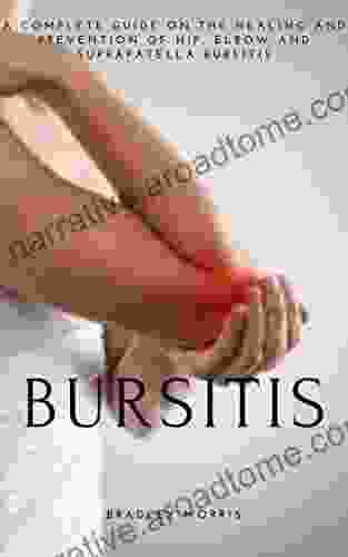 BURSITIS: A COMPLETE GUIDE ON THE HEALING AND PREVENTION OF HIP ELBOW AND SUPRAPATELLA BURSITIS