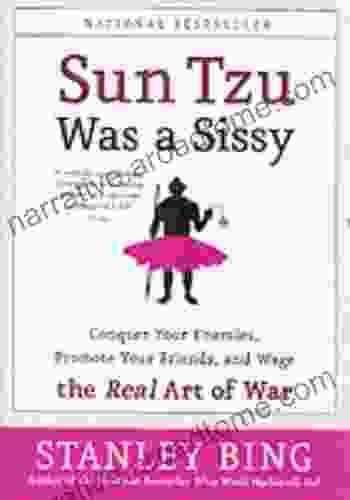 Sun Tzu Was A Sissy: Conquer Your Enemies Promote Your Friends And Wage The Real Art Of War