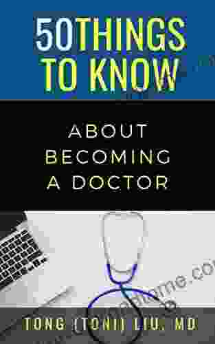 50 THINGS TO KNOW ABOUT BECOMING A DOCTOR: The Journey From Medical School Of The Medical Profession (50 Things To Know Becoming Series)