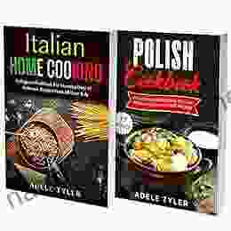 Polish And Italian Cookbook: 2 In 1: Over 150 Recipes For Preparing At Home Traditional Food From Poland And Italy