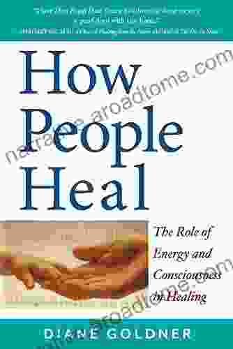 How People Heal: The Role Of Subtle Energy And Consciousness In Healing