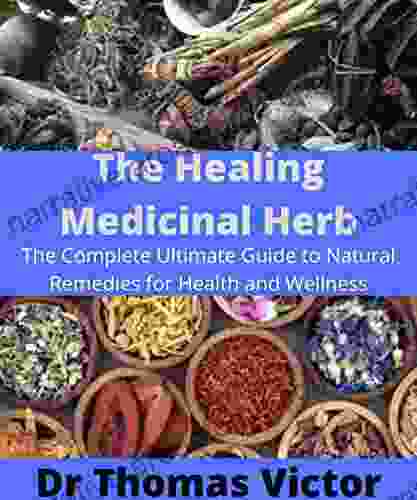 THE HEALING MEDICINAL HERB: The Complete Ultimate Guide To Natural Remedies For Health And Wellness