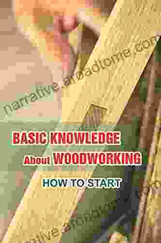 Basic Knowledge About Woodworking: How To Start: Facts Of Of Woodcraft S Art