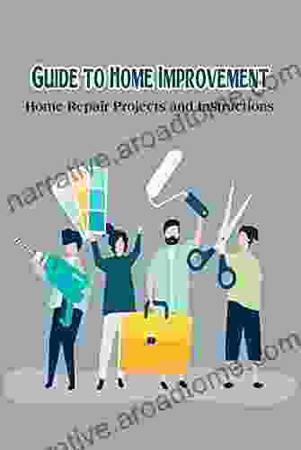 Guide To Home Improvement: Home Repair Projects And Instructions