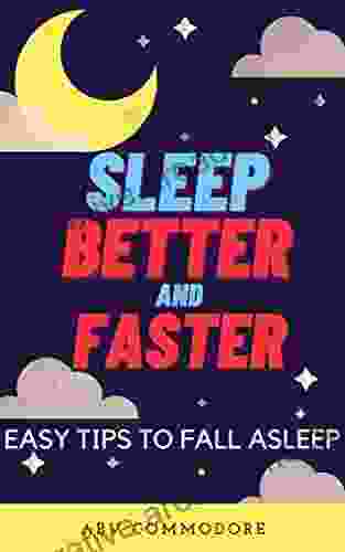 Sleep Better And Faster: Easy Tips To Improve Your Sleeping A Quick Read And Self Help Guide: Easy Steps To Fall Asleep Faster Learn Simple Tricks To Calm Your Mind To Sleep Easily