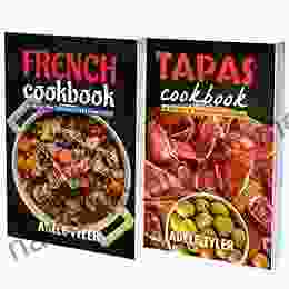 French And Tapas Cookbook: 2 In 1: 120 Recipes For Delicious European Food