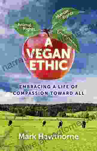 A Vegan Ethic: Embracing A Life Of Compassion Toward All