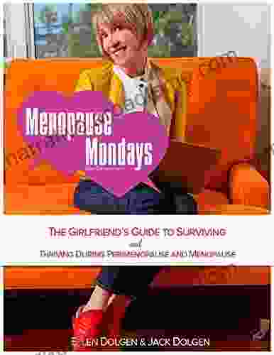 MENOPAUSE MONDAYS: The Girlfriend s Guide to Surviving and Thriving During Perimenopause and Menopause