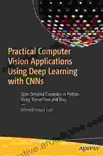 Practical Computer Vision Applications Using Deep Learning With CNNs: With Detailed Examples In Python Using TensorFlow And Kivy