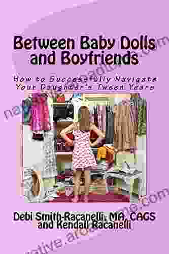 Between Baby Dolls And Boyfriends: How To Successfully Navigate Your Daughter S Tween Years