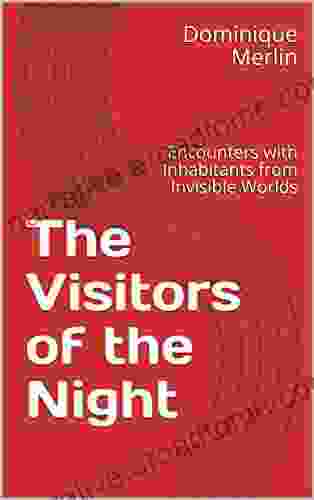 The Visitors Of The Night: Encounters With Inhabitants From Invisible Worlds