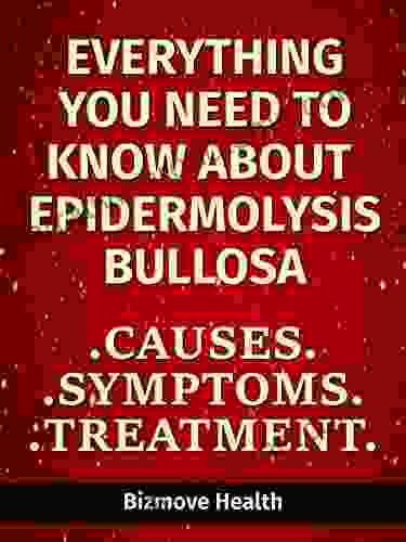 Everything you need to know about Epidermolysis Bullosa: Causes Symptoms Treatment