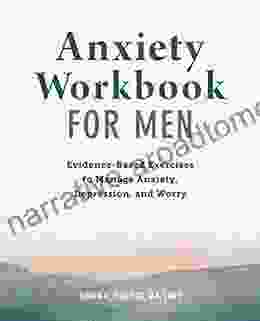 Anxiety Workbook For Men: Evidence Based Exercises To Manage Anxiety Depression And Worry