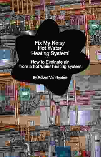 Fix My Noisy Hot Water Heating System How To Eliminate Air From A Hot Water Heating System