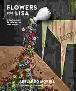 Flowers For Lisa: A Delirium Of Photographic Invention