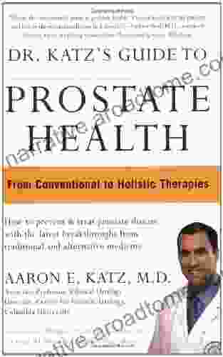 Dr Katz S Guide To Prostate Health: From Conventional To Holistic Therapies