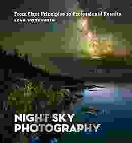 Night Sky Photography: From First Principles To Professional Results