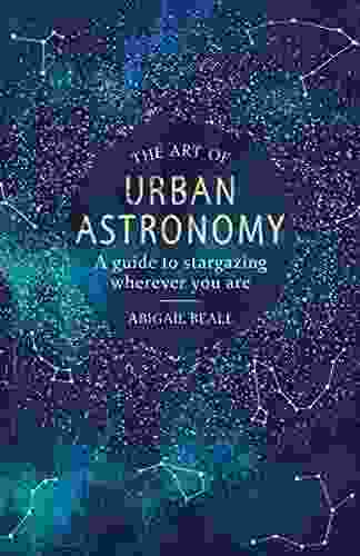 The Art of Urban Astronomy: A Guide to Stargazing Wherever You Are