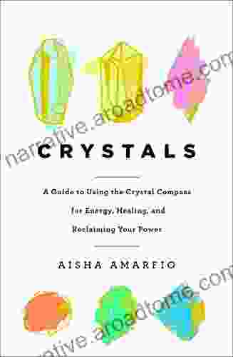 Crystals: A Guide To Using The Crystal Compass For Energy Healing And Reclaiming Your Power