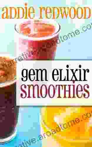 Gem Elixir Smoothies: Harnessing The Power Of Crystals And Nutrition To Supercharge Your Health And Your Body