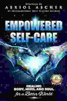 Empowered Self Care: Healing Body Mind Soul For A Better World