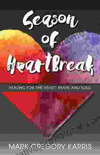 Season Of Heartbreak: Healing For The Heart Brain And Soul