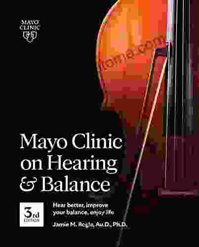 Mayo Clinic On Hearing And Balance 3rd Ed: Hear Better Improve Your Balance Enjoy Life